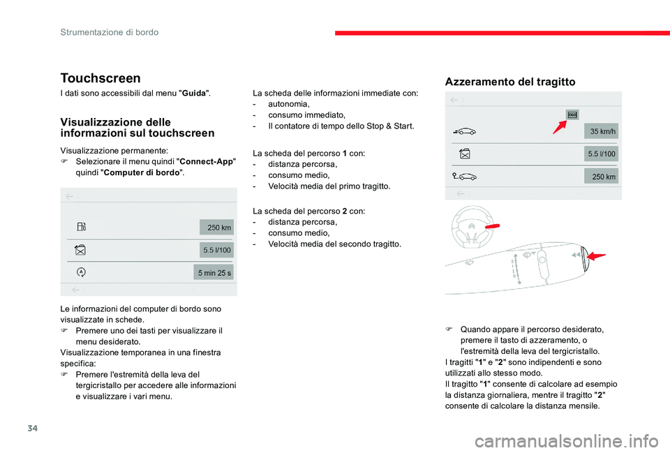 CITROEN C-ELYSÉE 2017  Libretti Di Uso E manutenzione (in Italian) 34
Touchscreen
I dati sono accessibili dal menu "Guida".
Visualizzazione delle 
informazioni sul touchscreen
Visualizzazione permanente:
F
 S elezionare il menu quindi " Connect-App" 
