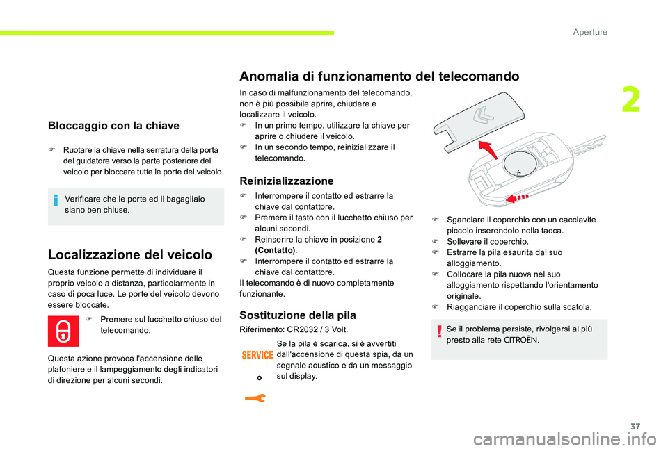 CITROEN C-ELYSÉE 2017  Libretti Di Uso E manutenzione (in Italian) 37
Bloccaggio con la chiave
F Ruotare la chiave nella serratura della porta del guidatore verso la parte posteriore del 
veicolo per bloccare tutte le porte del veicolo.
Verificare che le porte ed il 