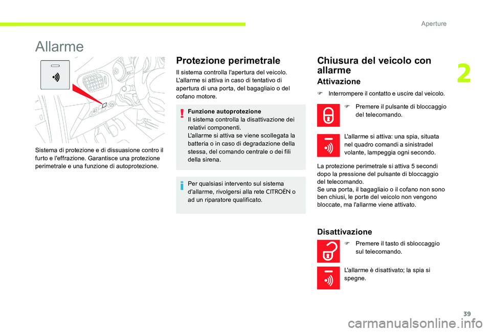 CITROEN C-ELYSÉE 2017  Libretti Di Uso E manutenzione (in Italian) 39
Allarme
Protezione perimetrale
Il sistema controlla l'apertura del veicolo.
L'allarme si attiva in caso di tentativo di 
apertura di una porta, del bagagliaio o del 
cofano motore.Funzione 