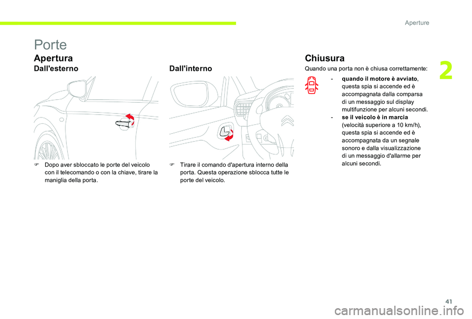 CITROEN C-ELYSÉE 2017  Libretti Di Uso E manutenzione (in Italian) 41
Por te
Apertura
Dall'esternoDall'interno
Chiusura
F Dopo aver sbloccato le porte del veicolo 
con il telecomando o con la chiave, tirare la 
maniglia della porta. F
 T irare il comando d