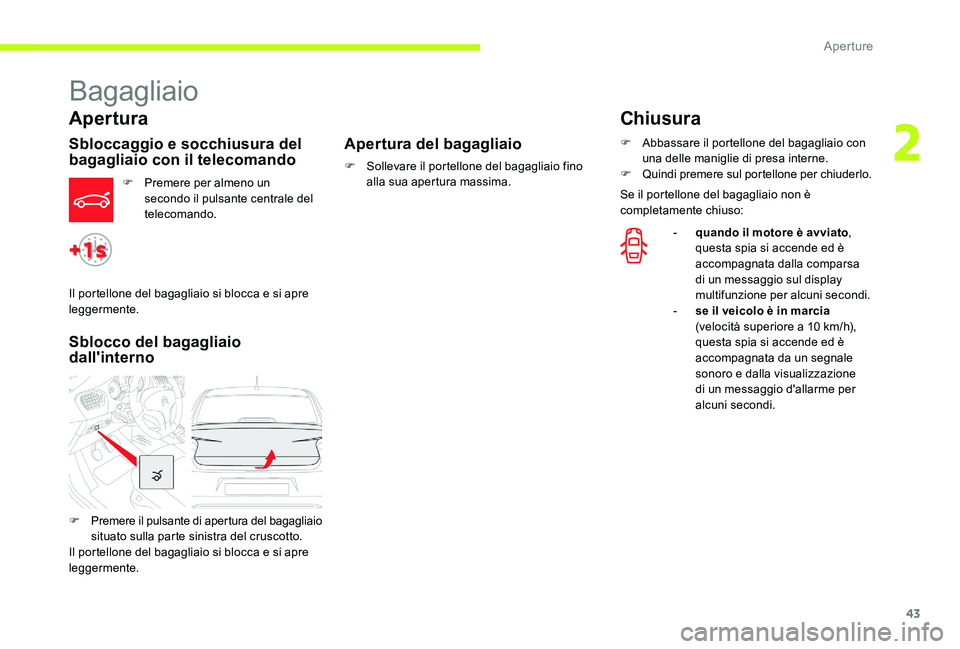 CITROEN C-ELYSÉE 2017  Libretti Di Uso E manutenzione (in Italian) 43
Bagagliaio
Apertura
Sbloccaggio e socchiusura del 
bagagliaio con il telecomando
F Premere per almeno un secondo il pulsante centrale del 
telecomando.
Sblocco del bagagliaio 
dall'interno Aper