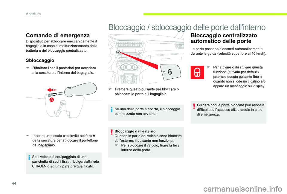 CITROEN C-ELYSÉE 2017  Libretti Di Uso E manutenzione (in Italian) 44
Comando di emergenza
Dispositivo per sbloccare meccanicamente il 
bagagliaio in caso di malfunzionamento della 
batteria o del bloccaggio centralizzato.
Sbloccaggio
F Ribaltare i sedili posteriori 