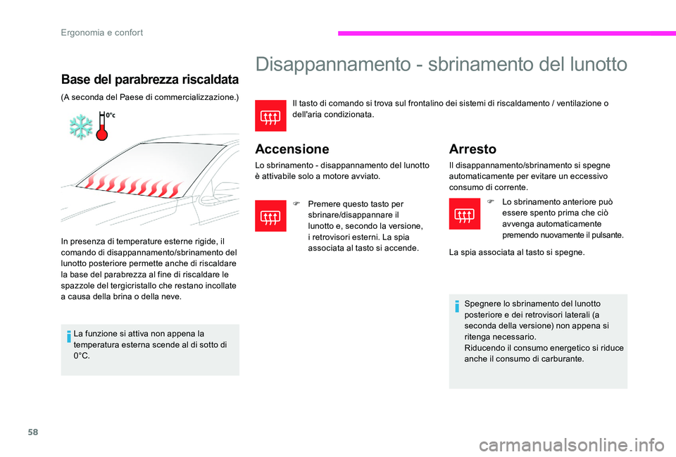 CITROEN C-ELYSÉE 2017  Libretti Di Uso E manutenzione (in Italian) 58
Disappannamento - sbrinamento del lunotto
Il tasto di comando si trova sul frontalino dei sistemi di riscaldamento / ventilazione o 
dell'aria condizionata.
Accensione
Lo sbrinamento - disappan