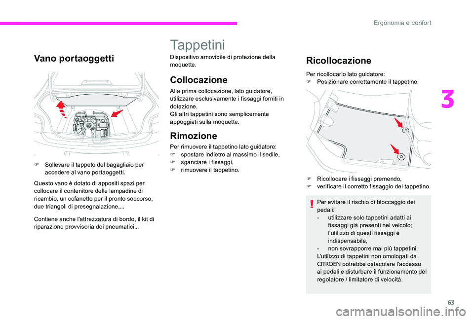 CITROEN C-ELYSÉE 2017  Libretti Di Uso E manutenzione (in Italian) 63
Vano portaoggetti
F Sollevare il tappeto del bagagliaio per accedere al vano portaoggetti.
Questo vano è dotato di appositi spazi per 
collocare il contenitore delle lampadine di 
ricambio, un cof
