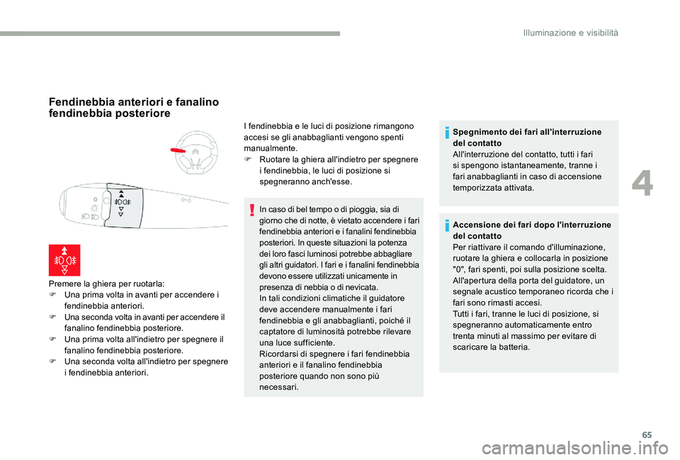 CITROEN C-ELYSÉE 2017  Libretti Di Uso E manutenzione (in Italian) 65
Fendinebbia anteriori e fanalino 
fendinebbia posteriore
Premere la ghiera per ruotarla:
F U na prima volta in avanti per accendere i 
fendinebbia anteriori.
F
 
U
 na seconda volta in avanti per a