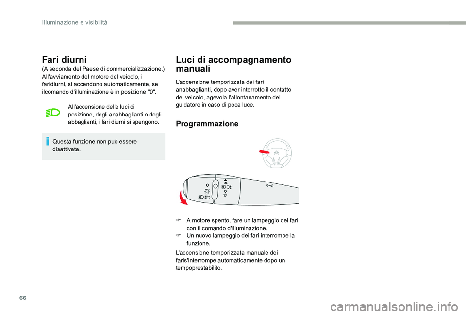 CITROEN C-ELYSÉE 2017  Libretti Di Uso E manutenzione (in Italian) 66
Fari diurni
(A seconda del Paese di commercializzazione.)
All'avviamento del motore del veicolo, i 
faridiurni, si accendono automaticamente, se 
ilcomando d'illuminazione è in posizione &
