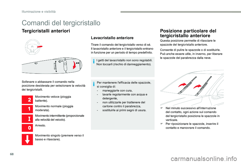 CITROEN C-ELYSÉE 2017  Libretti Di Uso E manutenzione (in Italian) 68
Tergicristalli anteriori
Movimento veloce (pioggia 
battente).
Movimento normale (pioggia 
m o der at a).
Movimento intermittente (proporzionale 
alla velocità del veicolo).
Arresto.
Sollevare o a