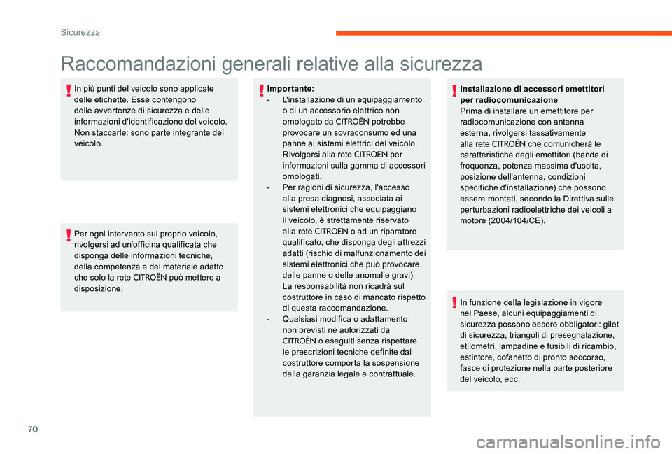 CITROEN C-ELYSÉE 2017  Libretti Di Uso E manutenzione (in Italian) 70
Raccomandazioni generali relative alla sicurezza
In più punti del veicolo sono applicate 
delle etichette. Esse contengono 
delle avvertenze di sicurezza e delle 
informazioni d'identificazion