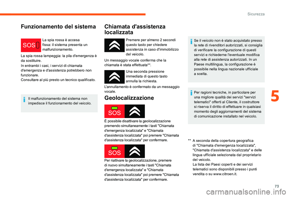 CITROEN C-ELYSÉE 2017  Libretti Di Uso E manutenzione (in Italian) 73
Funzionamento del sistemaChiamata d'assistenza 
localizzata
La spia rossa è accesa 
fissa: il sistema presenta un 
malfunzionamento.
La spia rossa lampeggia: la pila d'emergenza è 
da sos