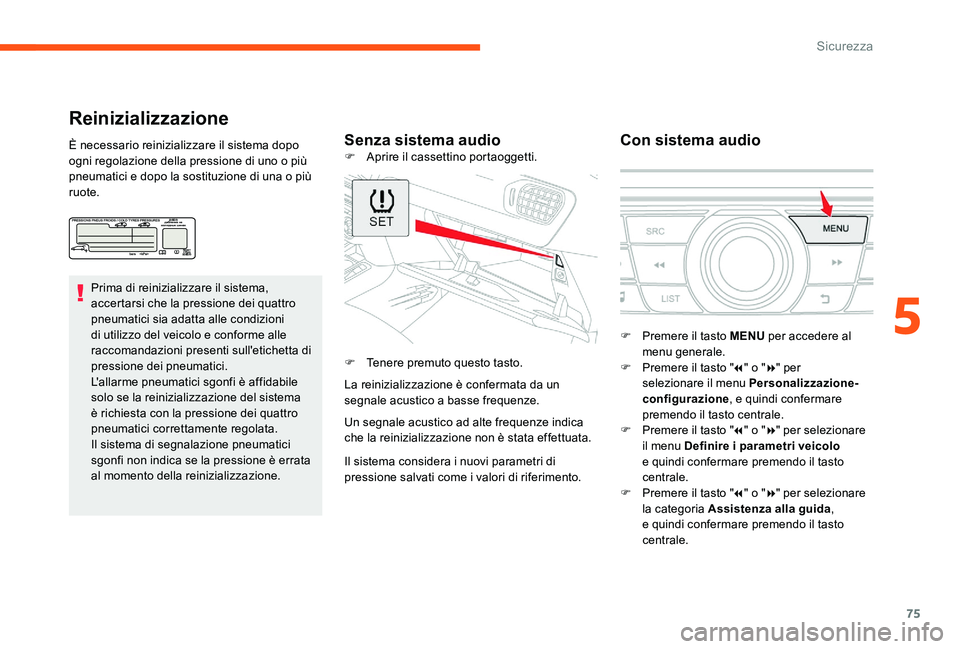 CITROEN C-ELYSÉE 2017  Libretti Di Uso E manutenzione (in Italian) 75
Reinizializzazione
Senza sistema audioCon sistema audioÈ necessario reinizializzare il sistema dopo 
ogni regolazione della pressione di uno o più 
pneumatici e dopo la sostituzione di una o più