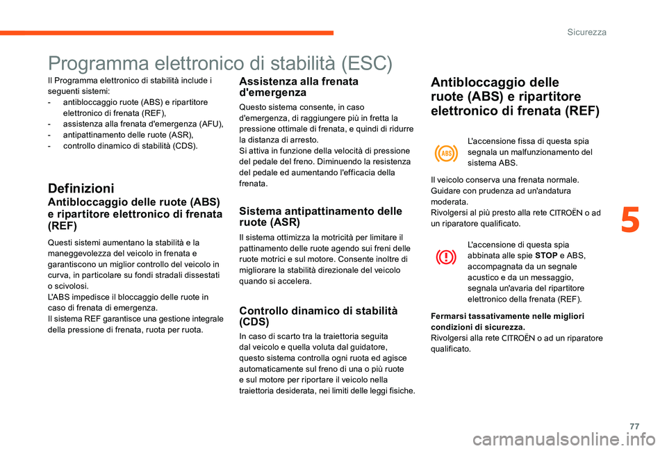 CITROEN C-ELYSÉE 2017  Libretti Di Uso E manutenzione (in Italian) 77
Programma elettronico di stabilità (ESC)
Il Programma elettronico di stabilità include i 
seguenti sistemi:
-
 an
tibloccaggio ruote (ABS) e ripartitore 
elettronico di frenata (REF),
-
 
a
 ssis