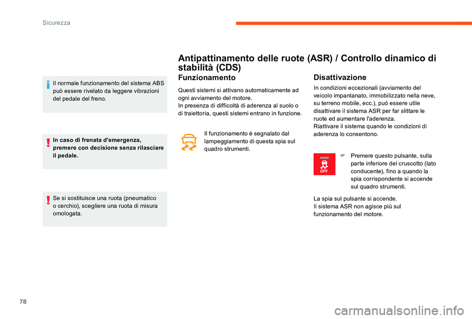 CITROEN C-ELYSÉE 2017  Libretti Di Uso E manutenzione (in Italian) 78
Antipattinamento delle ruote (ASR) / Controllo dinamico di 
stabilità (CDS)
Funzionamento
Questi sistemi si attivano automaticamente ad 
ogni avviamento del motore.
In presenza di difficoltà di a