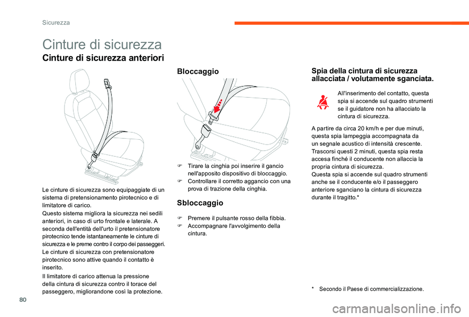 CITROEN C-ELYSÉE 2017  Libretti Di Uso E manutenzione (in Italian) 80
Cinture di sicurezza
Cinture di sicurezza anteriori
BloccaggioSpia della cintura di sicurezza 
allacciata / volutamente sganciata.
All'inserimento del contatto, questa 
spia si accende sul quad