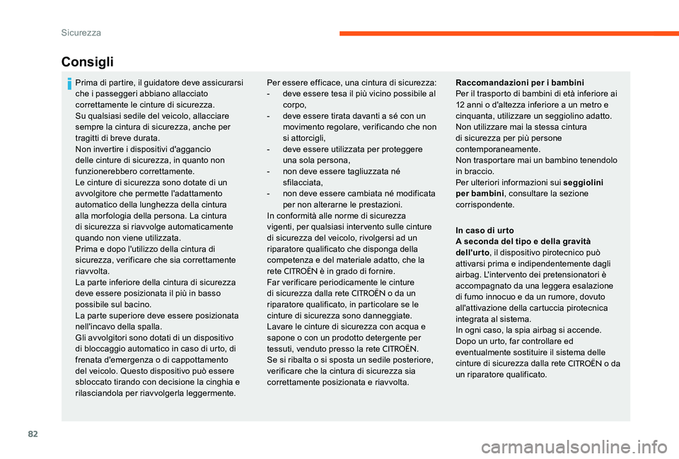 CITROEN C-ELYSÉE 2017  Libretti Di Uso E manutenzione (in Italian) 82
Consigli
Per essere efficace, una cintura di sicurezza:
- d eve essere tesa il più vicino possibile al 
corpo,
-
 
d
 eve essere tirata davanti a sé con un 
movimento regolare, verificando che no