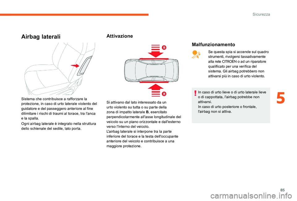 CITROEN C-ELYSÉE 2017  Libretti Di Uso E manutenzione (in Italian) 85
Airbag laterali
Malfunzionamento
Sistema che contribuisce a rafforzare la 
protezione, in caso di urto laterale violento del 
guidatore e del passeggero anteriore al fine 
dilimitare i rischi di tr