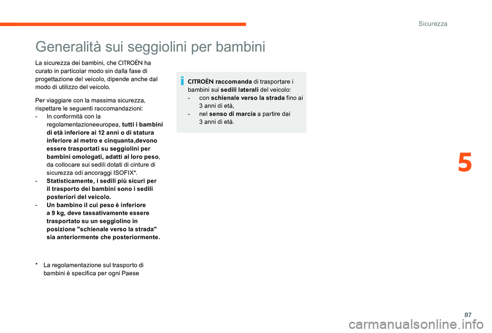 CITROEN C-ELYSÉE 2017  Libretti Di Uso E manutenzione (in Italian) 87
Generalità sui seggiolini per bambini
La sicurezza dei bambini, che CITROËN ha 
curato in particolar modo sin dalla fase di 
progettazione del veicolo, dipende anche dal 
modo di utilizzo del vei