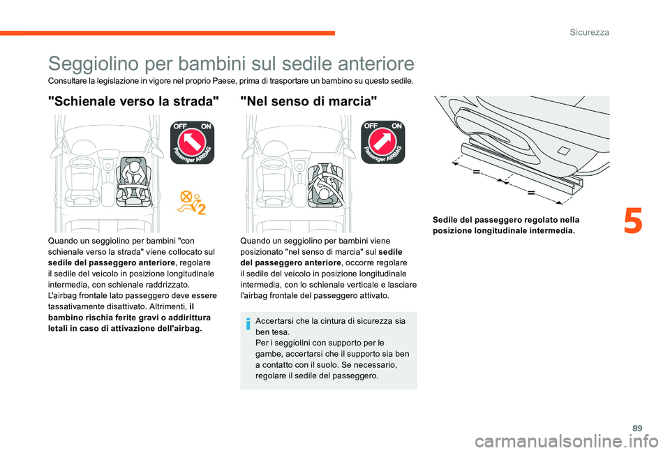 CITROEN C-ELYSÉE 2017  Libretti Di Uso E manutenzione (in Italian) 89
Seggiolino per bambini sul sedile anteriore
Consultare la legislazione in vigore nel proprio Paese, prima di trasportare un bambino su questo sedile.
"Schienale verso la strada" "Nel se
