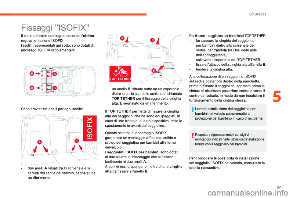 CITROEN C-ELYSÉE 2017 Libretti Di Uso E manutenzione (in Italian) 97
Fissaggi "ISOFIX"
Il veicolo è stato omologato secondo l'ultima
regolamentazione ISOFIX.
I sedili, rappresentati qui sotto, sono dotati di
ancoraggi ISOFIX regolamentari:
Sono previs CITROEN C-ELYSÉE 2017 Libretti Di Uso E manutenzione (in Italian) 97
Fissaggi "ISOFIX"
Il veicolo è stato omologato secondo l'ultima
regolamentazione ISOFIX.
I sedili, rappresentati qui sotto, sono dotati di
ancoraggi ISOFIX regolamentari:
Sono previs