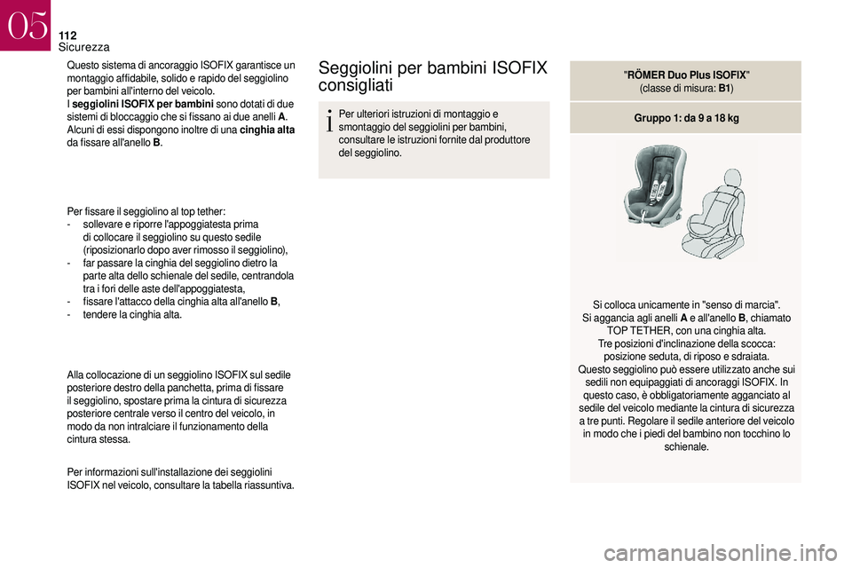 CITROEN DS3 2018  Libretti Di Uso E manutenzione (in Italian) 11 2
Questo sistema di ancoraggio ISOFIX garantisce un 
montaggio affidabile, solido e rapido del seggiolino 
per bambini all'interno del veicolo.
I seggiolini ISOFIX per bambini sono dotati di du