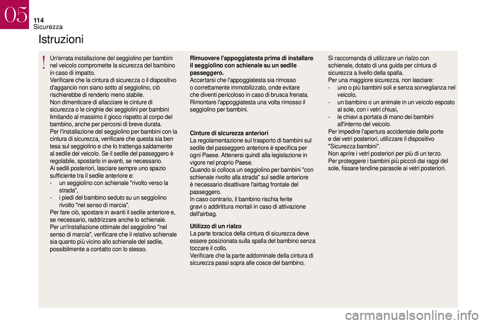 CITROEN DS3 2018  Libretti Di Uso E manutenzione (in Italian) 11 4
Istruzioni
Un'errata installazione del seggiolino per bambini 
nel veicolo compromette la sicurezza del bambino 
in caso di impatto.
Verificare che la cintura di sicurezza o  il dispositivo 
