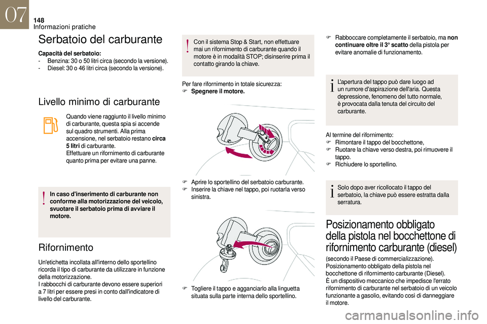 CITROEN DS3 2018  Libretti Di Uso E manutenzione (in Italian) 148
Serbatoio del carburante
Capacità del serbatoio:
- B enzina: 30   o 50   litri circa (secondo la versione).
-
 
D
 iesel: 30   o 46   litri circa (secondo la versione).
Livello minimo di carburan