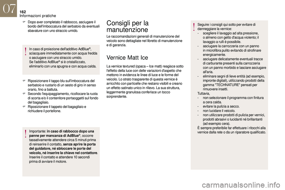 CITROEN DS3 2018 Libretti Di Uso E manutenzione (in Italian) 162
F Dopo aver completato il rabbocco, asciugare il bordo dell'imboccatura del serbatoio da eventuali
sbavature con uno straccio umido.
In caso di proiezione dell'additivo AdBlue
®,
sciacq CITROEN DS3 2018 Libretti Di Uso E manutenzione (in Italian) 162
F Dopo aver completato il rabbocco, asciugare il bordo dell'imboccatura del serbatoio da eventuali
sbavature con uno straccio umido.
In caso di proiezione dell'additivo AdBlue
®,
sciacq