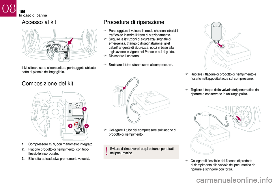 CITROEN DS3 2018 Libretti Di Uso E manutenzione (in Italian) 166
Accesso al kit
Il kit si trova sotto al contenitore portaoggetti ubicato
sotto al pianale del bagagliaio.
Composizione del kit
1.Compressore 12 V, con manometro integrato.
2. Flacone prodotto d CITROEN DS3 2018 Libretti Di Uso E manutenzione (in Italian) 166
Accesso al kit
Il kit si trova sotto al contenitore portaoggetti ubicato
sotto al pianale del bagagliaio.
Composizione del kit
1.Compressore 12 V, con manometro integrato.
2. Flacone prodotto d