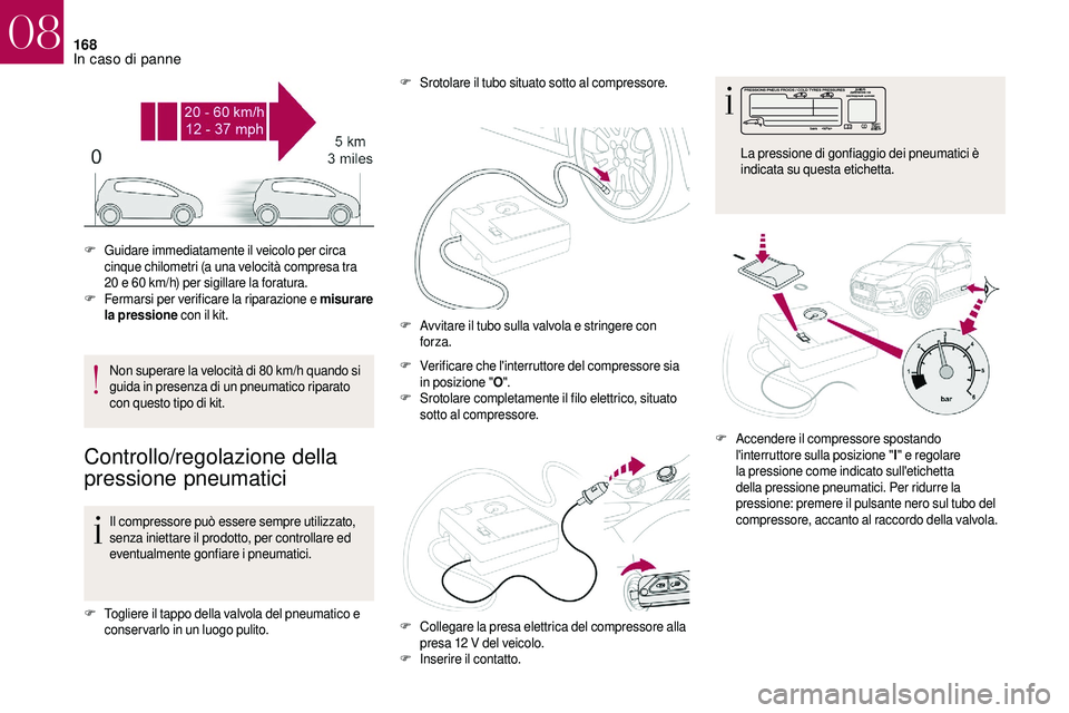 CITROEN DS3 2018 Libretti Di Uso E manutenzione (in Italian) 168
Non superare la velocità di 80 km/h quando si
g uida in presenza di un pneumatico riparato
con questo tipo di kit.
Controllo/regolazione della
pressione pneumatici
Il compressore può essere s CITROEN DS3 2018 Libretti Di Uso E manutenzione (in Italian) 168
Non superare la velocità di 80 km/h quando si
g uida in presenza di un pneumatico riparato
con questo tipo di kit.
Controllo/regolazione della
pressione pneumatici
Il compressore può essere s
