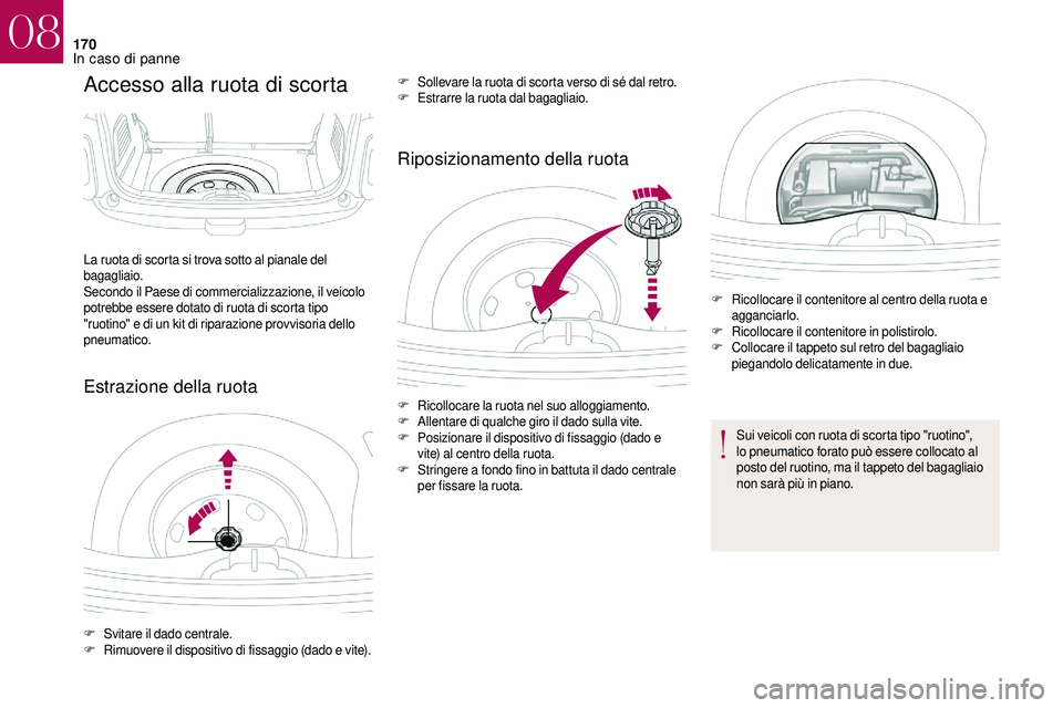 CITROEN DS3 2018 Libretti Di Uso E manutenzione (in Italian) 170
Accesso alla ruota di scorta
Estrazione della ruotaRiposizionamento della ruota
La ruota di scorta si trova sotto al pianale del
bagagliaio.
Secondo il Paese di commercializzazione, il veicolo
p CITROEN DS3 2018 Libretti Di Uso E manutenzione (in Italian) 170
Accesso alla ruota di scorta
Estrazione della ruotaRiposizionamento della ruota
La ruota di scorta si trova sotto al pianale del
bagagliaio.
Secondo il Paese di commercializzazione, il veicolo
p