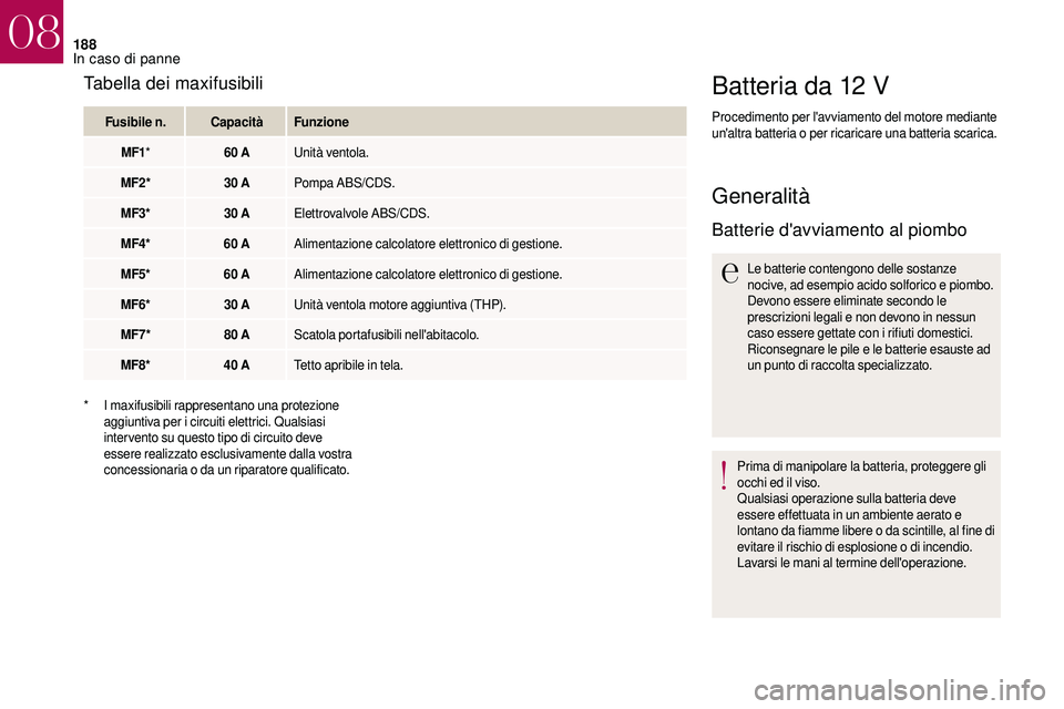 CITROEN DS3 2018 Libretti Di Uso E manutenzione (in Italian) 188
Batteria da 12 V
Procedimento per l'avviamento del motore mediante
un'altra batteria o per ricaricare una batteria scarica.
Generalità
Batterie d'avviamento al piombo
Le batterie co CITROEN DS3 2018 Libretti Di Uso E manutenzione (in Italian) 188
Batteria da 12 V
Procedimento per l'avviamento del motore mediante
un'altra batteria o per ricaricare una batteria scarica.
Generalità
Batterie d'avviamento al piombo
Le batterie co