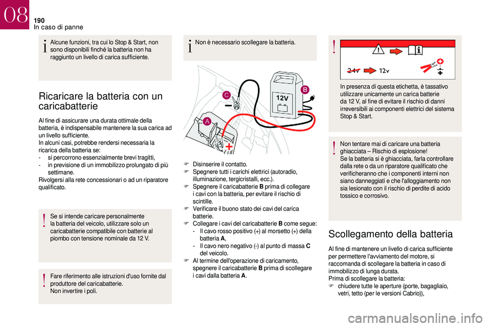 CITROEN DS3 2018 Libretti Di Uso E manutenzione (in Italian) 190
Ricaricare la batteria con un
caricabatterie
Al fine di assicurare una durata ottimale della
batteria, è indispensabile mantenere la sua carica ad
un livello sufficiente.
In alcuni casi, potre CITROEN DS3 2018 Libretti Di Uso E manutenzione (in Italian) 190
Ricaricare la batteria con un
caricabatterie
Al fine di assicurare una durata ottimale della
batteria, è indispensabile mantenere la sua carica ad
un livello sufficiente.
In alcuni casi, potre
