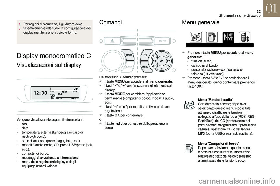CITROEN DS3 2018 Libretti Di Uso E manutenzione (in Italian) 33
Per ragioni di sicurezza, il guidatore deve
tassativamente effettuare la configurazione dei
display multifunzione a veicolo fermo.
Display monocromatico C
Visualizzazioni sul display
Vengono vis CITROEN DS3 2018 Libretti Di Uso E manutenzione (in Italian) 33
Per ragioni di sicurezza, il guidatore deve
tassativamente effettuare la configurazione dei
display multifunzione a veicolo fermo.
Display monocromatico C
Visualizzazioni sul display
Vengono vis
