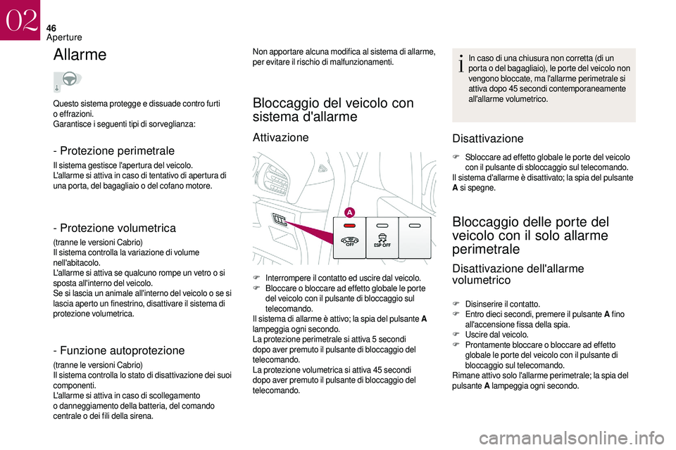 CITROEN DS3 2018 Libretti Di Uso E manutenzione (in Italian) 46
Allarme
- Protezione perimetrale
Il sistema gestisce l'apertura del veicolo.
L'allarme si attiva in caso di tentativo di apertura di
una porta, del bagagliaio o del cofano motore.
- Prote CITROEN DS3 2018 Libretti Di Uso E manutenzione (in Italian) 46
Allarme
- Protezione perimetrale
Il sistema gestisce l'apertura del veicolo.
L'allarme si attiva in caso di tentativo di apertura di
una porta, del bagagliaio o del cofano motore.
- Prote