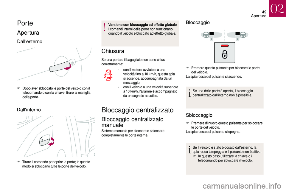 CITROEN DS3 2018 Libretti Di Uso E manutenzione (in Italian) 49
Por te
Apertura
Dall'esterno
F Dopo aver sbloccato le porte del veicolo con il telecomando o con la chiave, tirare la maniglia
della porta.
Dall'interno
F Tirare il comando per aprire la CITROEN DS3 2018 Libretti Di Uso E manutenzione (in Italian) 49
Por te
Apertura
Dall'esterno
F Dopo aver sbloccato le porte del veicolo con il telecomando o con la chiave, tirare la maniglia
della porta.
Dall'interno
F Tirare il comando per aprire la
