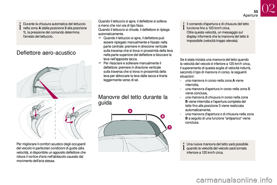 CITROEN DS3 2018 Libretti Di Uso E manutenzione (in Italian) 55
Durante la chiusura automatica del tettuccio
nella zona A (dalla posizione 2
alla posizione
1 ), la pressione del comando determina
l'arresto del tettuccio.
Deflettore aero-acustico
Per mig CITROEN DS3 2018 Libretti Di Uso E manutenzione (in Italian) 55
Durante la chiusura automatica del tettuccio
nella zona A (dalla posizione 2
alla posizione
1 ), la pressione del comando determina
l'arresto del tettuccio.
Deflettore aero-acustico
Per mig