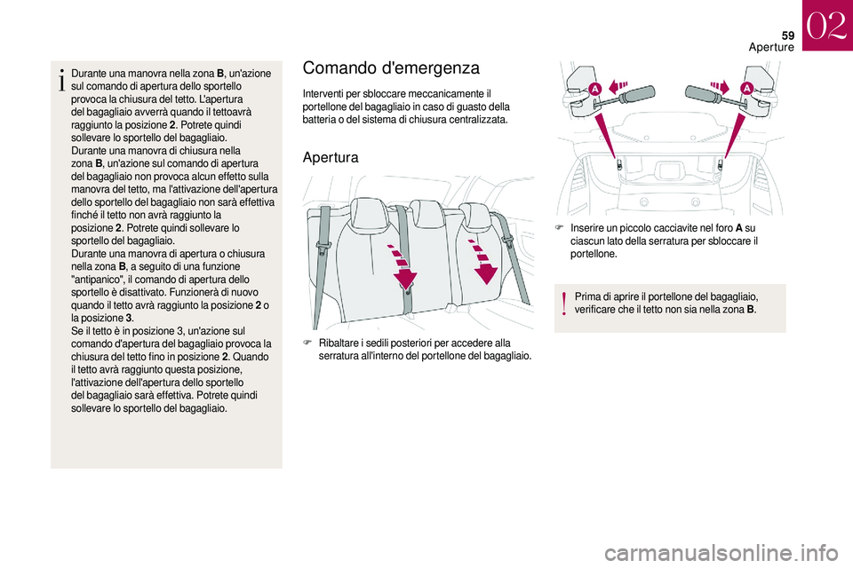 CITROEN DS3 2018 Libretti Di Uso E manutenzione (in Italian) 59
Durante una manovra nella zona B, un'azione
sul comando di apertura dello sportello
provoca la chiusura del tetto. L'apertura
del bagagliaio avverrà quando il tettoavrà
raggiunto la p CITROEN DS3 2018 Libretti Di Uso E manutenzione (in Italian) 59
Durante una manovra nella zona B, un'azione
sul comando di apertura dello sportello
provoca la chiusura del tetto. L'apertura
del bagagliaio avverrà quando il tettoavrà
raggiunto la p