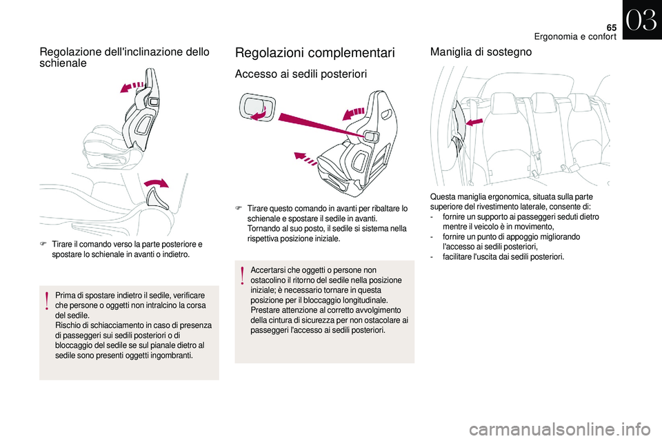 CITROEN DS3 2018 Libretti Di Uso E manutenzione (in Italian) 65
Regolazione dell'inclinazione dello
schienale
F Tirare il comando verso la parte posteriore e spostare lo schienale in avanti o indietro.
Prima di spostare indietro il sedile, verificare
che CITROEN DS3 2018 Libretti Di Uso E manutenzione (in Italian) 65
Regolazione dell'inclinazione dello
schienale
F Tirare il comando verso la parte posteriore e spostare lo schienale in avanti o indietro.
Prima di spostare indietro il sedile, verificare
che