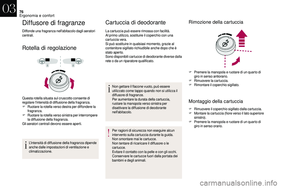 CITROEN DS3 2018 Libretti Di Uso E manutenzione (in Italian) 76
Diffusore di fragranze
Diffonde una fragranza nell'abitacolo dagli aeratori
centrali.
Rotella di regolazione
Questa rotella situata sul cruscotto consente di
regolare l'intensità di diff CITROEN DS3 2018 Libretti Di Uso E manutenzione (in Italian) 76
Diffusore di fragranze
Diffonde una fragranza nell'abitacolo dagli aeratori
centrali.
Rotella di regolazione
Questa rotella situata sul cruscotto consente di
regolare l'intensità di diff