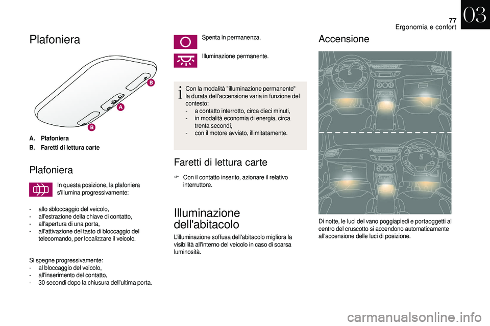 CITROEN DS3 2018 Libretti Di Uso E manutenzione (in Italian) 77
Plafoniera
A.Plafoniera
B. Faretti di lettura carte
Plafoniera
In questa posizione, la plafoniera
s'illumina progressivamente:
-
all
o sbloccaggio del veicolo,
-
a
ll'estrazione della CITROEN DS3 2018 Libretti Di Uso E manutenzione (in Italian) 77
Plafoniera
A.Plafoniera
B. Faretti di lettura carte
Plafoniera
In questa posizione, la plafoniera
s'illumina progressivamente:
-
all
o sbloccaggio del veicolo,
-
a
ll'estrazione della