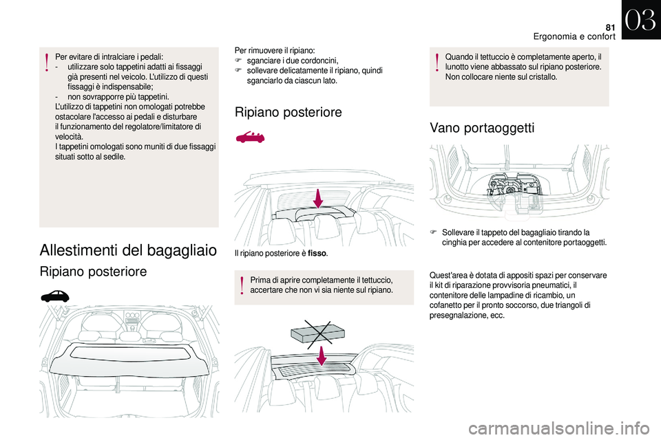 CITROEN DS3 2018 Libretti Di Uso E manutenzione (in Italian) 81
Per evitare di intralciare i pedali:
- u tilizzare solo tappetini adatti ai fissaggi
già presenti nel veicolo. L'utilizzo di questi
fissaggi è indispensabile;
-
n
on sovrapporre più ta CITROEN DS3 2018 Libretti Di Uso E manutenzione (in Italian) 81
Per evitare di intralciare i pedali:
- u tilizzare solo tappetini adatti ai fissaggi
già presenti nel veicolo. L'utilizzo di questi
fissaggi è indispensabile;
-
n
on sovrapporre più ta
