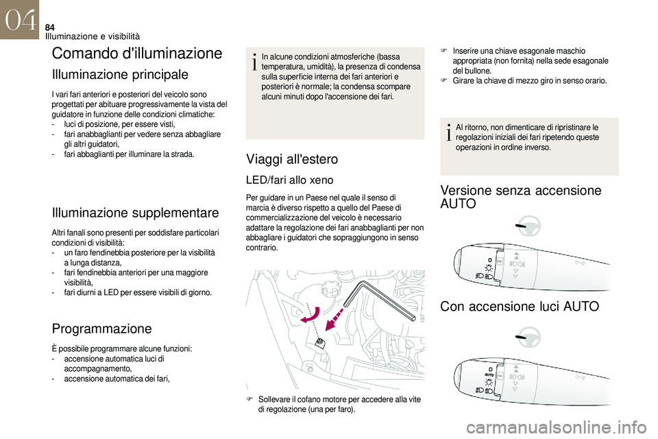 CITROEN DS3 2018 Libretti Di Uso E manutenzione (in Italian) 84
Comando d'illuminazione
Illuminazione principale
I vari fari anteriori e posteriori del veicolo sono
progettati per abituare progressivamente la vista del
guidatore in funzione delle condizio CITROEN DS3 2018 Libretti Di Uso E manutenzione (in Italian) 84
Comando d'illuminazione
Illuminazione principale
I vari fari anteriori e posteriori del veicolo sono
progettati per abituare progressivamente la vista del
guidatore in funzione delle condizio