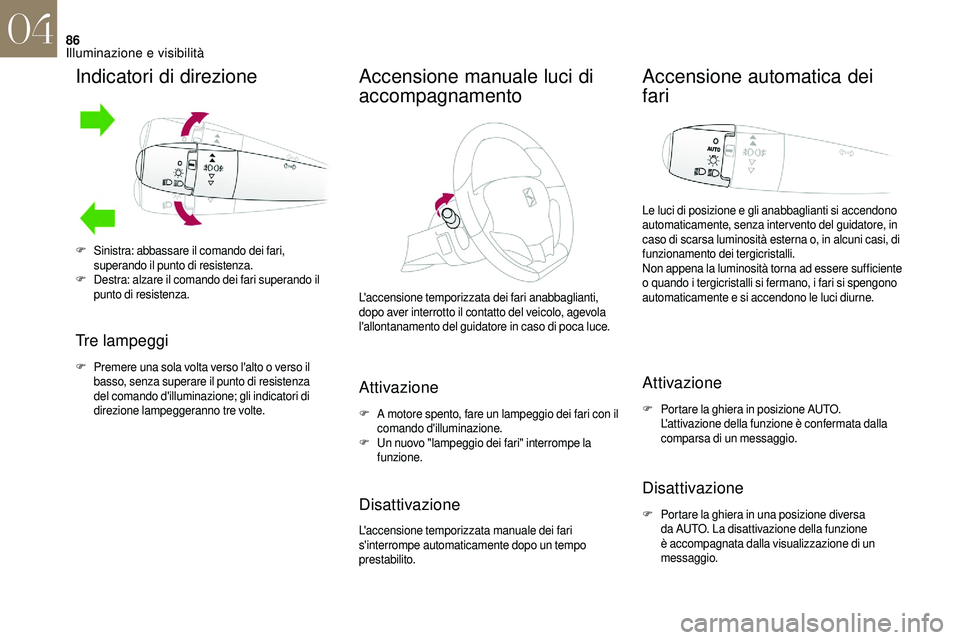 CITROEN DS3 2018 Libretti Di Uso E manutenzione (in Italian) 86
Indicatori di direzione
Tre lampeggi
F Premere una sola volta verso l'alto o verso il
basso, senza superare il punto di resistenza
del comando d'illuminazione; gli indicatori di
direzio CITROEN DS3 2018 Libretti Di Uso E manutenzione (in Italian) 86
Indicatori di direzione
Tre lampeggi
F Premere una sola volta verso l'alto o verso il
basso, senza superare il punto di resistenza
del comando d'illuminazione; gli indicatori di
direzio
