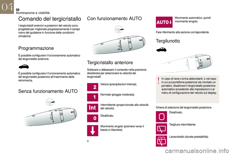 CITROEN DS3 2018 Libretti Di Uso E manutenzione (in Italian) 88
Comando del tergicristallo
I tergicristalli anteriori e posteriori del veicolo sono
progettati per migliorare progressivamente il campo
visivo del guidatore in funzione delle condizioni
climatic CITROEN DS3 2018 Libretti Di Uso E manutenzione (in Italian) 88
Comando del tergicristallo
I tergicristalli anteriori e posteriori del veicolo sono
progettati per migliorare progressivamente il campo
visivo del guidatore in funzione delle condizioni
climatic