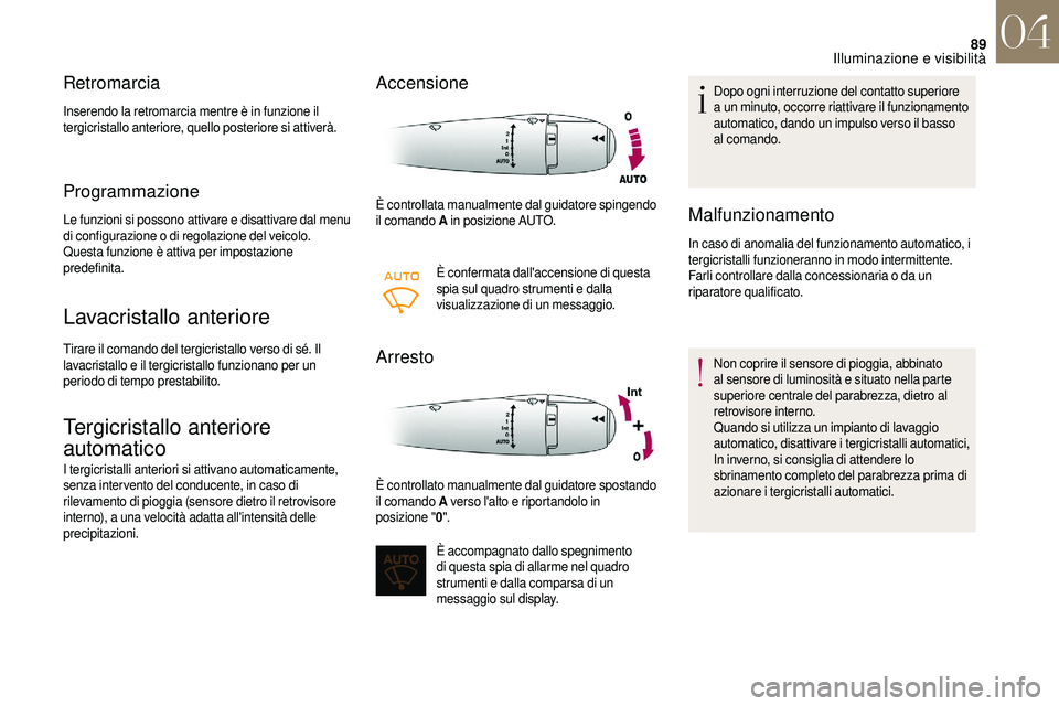 CITROEN DS3 2018 Libretti Di Uso E manutenzione (in Italian) 89
Retromarcia
Inserendo la retromarcia mentre è in funzione il
tergicristallo anteriore, quello posteriore si attiverà.
Programmazione
Le funzioni si possono attivare e disattivare dal menu
di co CITROEN DS3 2018 Libretti Di Uso E manutenzione (in Italian) 89
Retromarcia
Inserendo la retromarcia mentre è in funzione il
tergicristallo anteriore, quello posteriore si attiverà.
Programmazione
Le funzioni si possono attivare e disattivare dal menu
di co