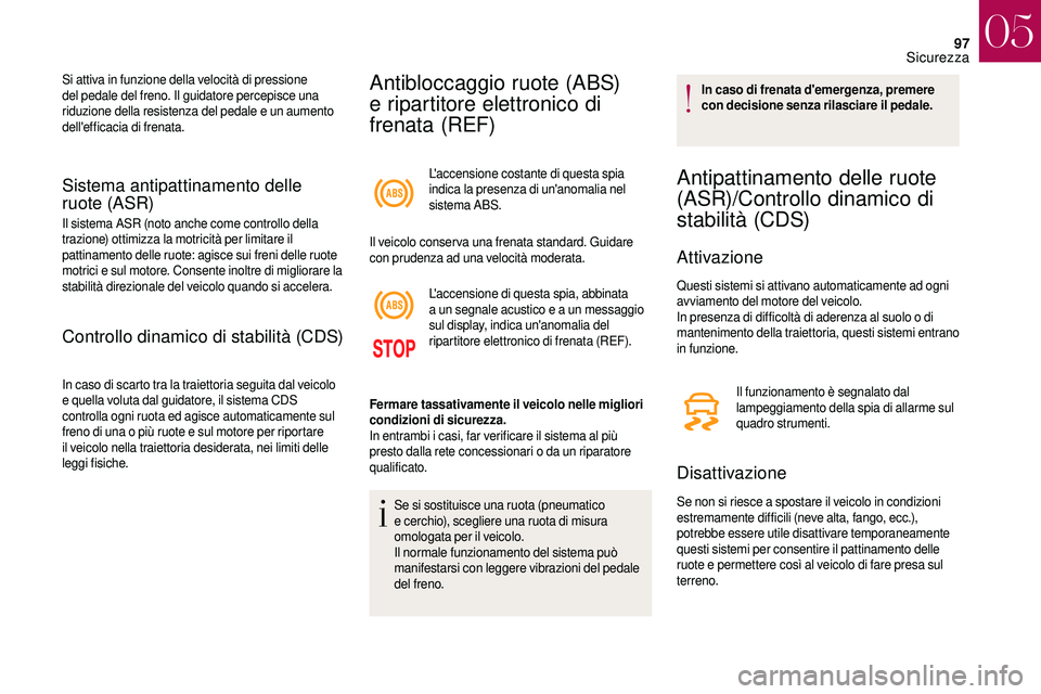 CITROEN DS3 2018 Libretti Di Uso E manutenzione (in Italian) 97
Sistema antipattinamento delle
ruote (ASR)
Il sistema ASR (noto anche come controllo della
trazione) ottimizza la motricità per limitare il
pattinamento delle ruote: agisce sui freni delle ruot CITROEN DS3 2018 Libretti Di Uso E manutenzione (in Italian) 97
Sistema antipattinamento delle
ruote (ASR)
Il sistema ASR (noto anche come controllo della
trazione) ottimizza la motricità per limitare il
pattinamento delle ruote: agisce sui freni delle ruot