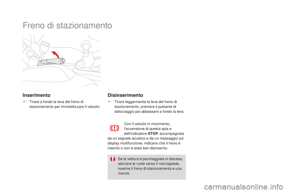CITROEN DS3 2017  Libretti Di Uso E manutenzione (in Italian) DS3_it_Chap04_conduite_ed02-2015
Freno di stazionamento
Inserimento
F Tirare a fondo la leva del freno di 
stazionamento per immobilizzare il veicolo.
Disinserimento
F Tirare leggermente la leva del f