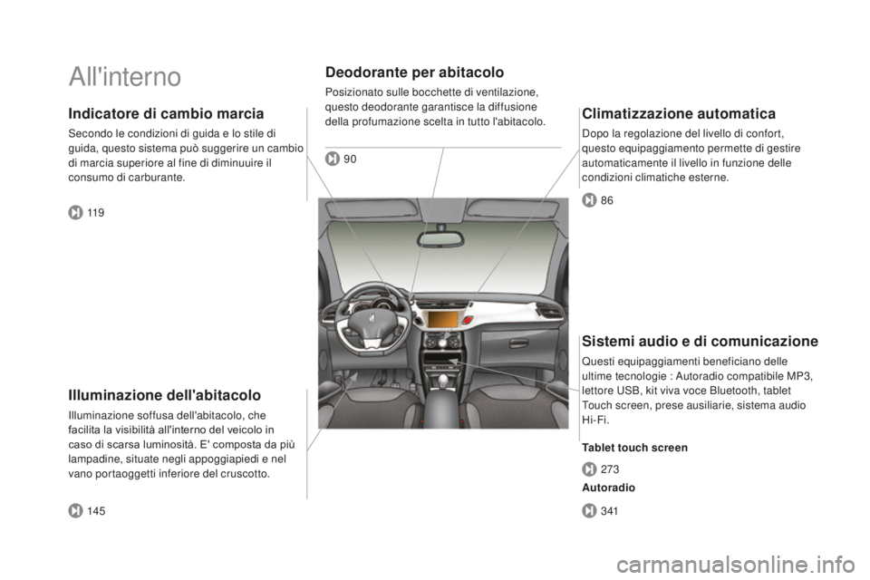 CITROEN DS3 2017 Libretti Di Uso E manutenzione (in Italian) DS3_it_Chap00b_vue-ensemble_ed02-2015
All'interno
Illuminazione dell'abitacolo
Illuminazione soffusa dell'abitacolo, che
facilita la visibilità all'interno del veicolo in
caso di sc CITROEN DS3 2017 Libretti Di Uso E manutenzione (in Italian) DS3_it_Chap00b_vue-ensemble_ed02-2015
All'interno
Illuminazione dell'abitacolo
Illuminazione soffusa dell'abitacolo, che
facilita la visibilità all'interno del veicolo in
caso di sc