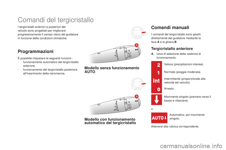 CITROEN DS3 2017  Libretti Di Uso E manutenzione (in Italian) DS3_it_Chap05_visibilite_ed02-2015
I tergicristalli anteriori e posteriori del 
veicolo sono progettati per migliorare 
progressivamente il campo visivo del guidatore 
in funzione delle condizioni cli