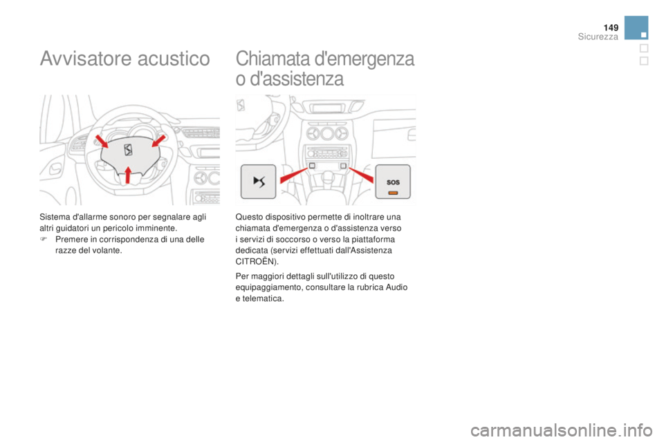 CITROEN DS3 2017  Libretti Di Uso E manutenzione (in Italian) 149
DS3_it_Chap06_securite_ed02-2015
Avvisatore acustico
Sistema d'allarme sonoro per segnalare agli 
altri guidatori un pericolo imminente.
F
 Pr
emere in corrispondenza di una delle 
razze del v