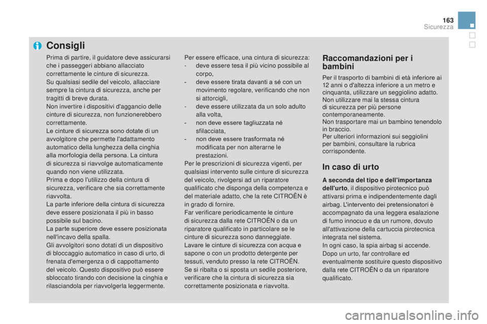 CITROEN DS3 2017  Libretti Di Uso E manutenzione (in Italian) 163
DS3_it_Chap06_securite_ed02-2015
Consigli
Per essere efficace, una cintura di sicurezza:
- deve essere tesa il più vicino possibile al 
corpo,
-
 de

ve essere tirata davanti a sé con un 
movime